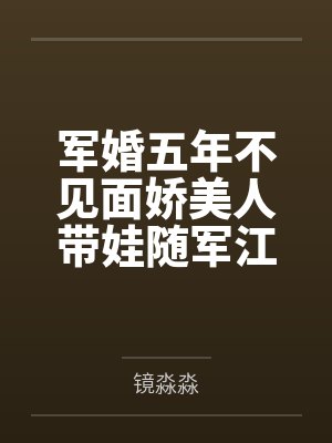 军婚五年不见面娇美人带娃随军江棠傅司年